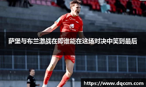 萨堡与布兰激战在即谁能在这场对决中笑到最后